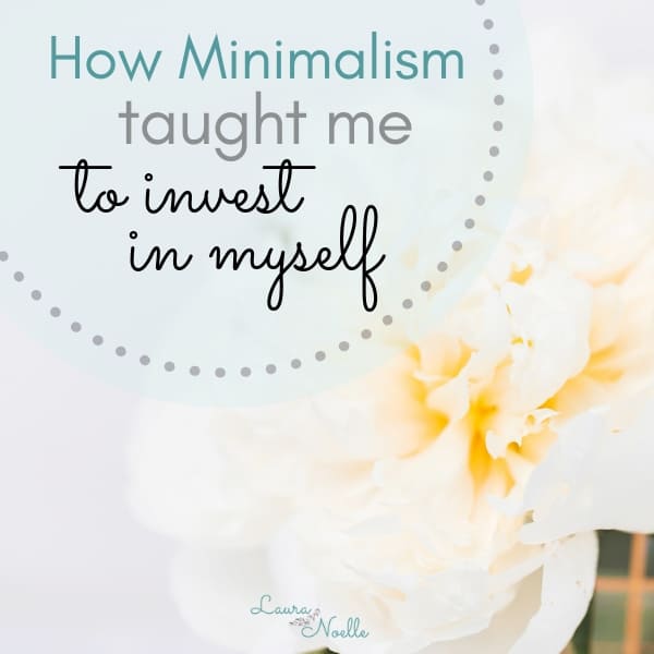 how minimalism taught me to invest in myself