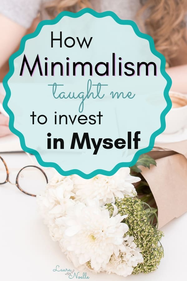 how minimalism taught me to invest in myself