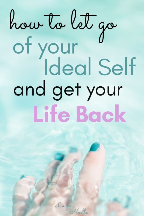 how to let go of your ideal self and get your life back