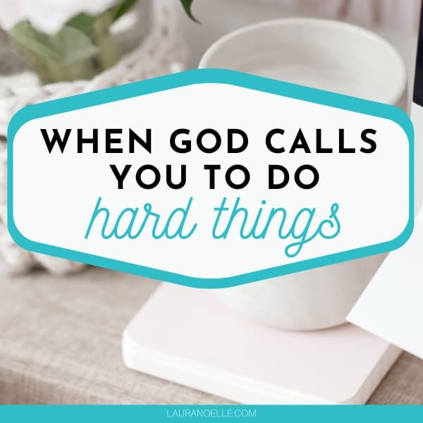 When God calls you to do hard things