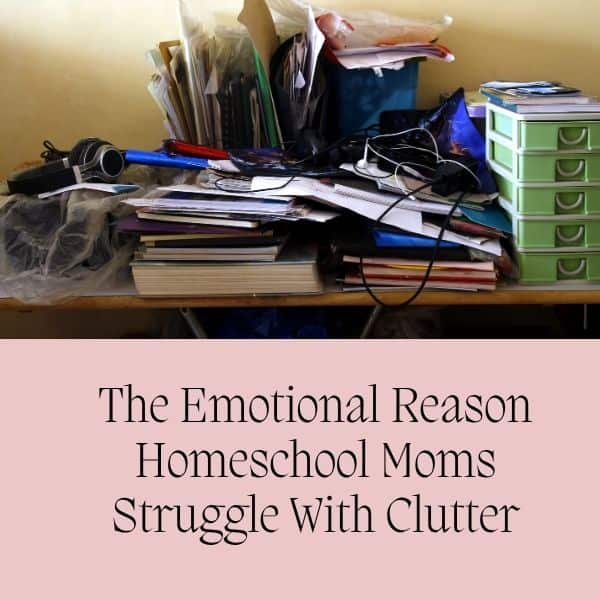 The Emotional Reason Homeschool Moms Struggle with Clutter